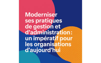 Moderniser ses pratiques de gestion et d’administration : un impératif pour les organisations d’aujourd’hui